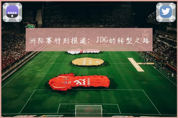 洲际赛特别报道：JDG的转型之路