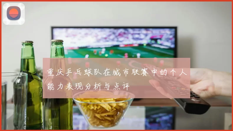 重庆乒乓球队在城市联赛中的个人能力表现分析与点评