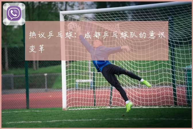 热议乒乓球：成都乒乓球队的意识变革